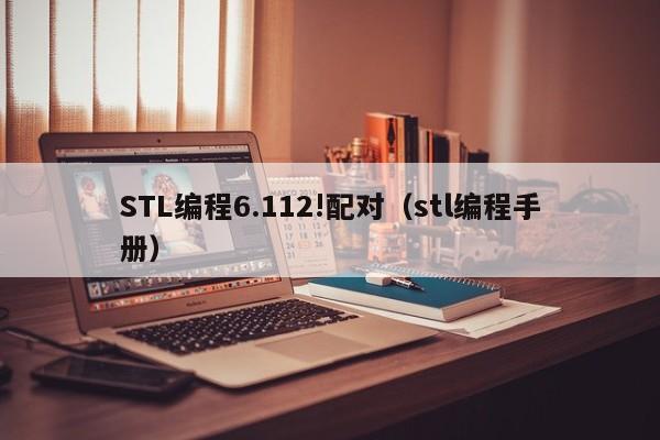 STL编程6.112!配对（stl编程手册）-第1张图片-东莞河马信息技术