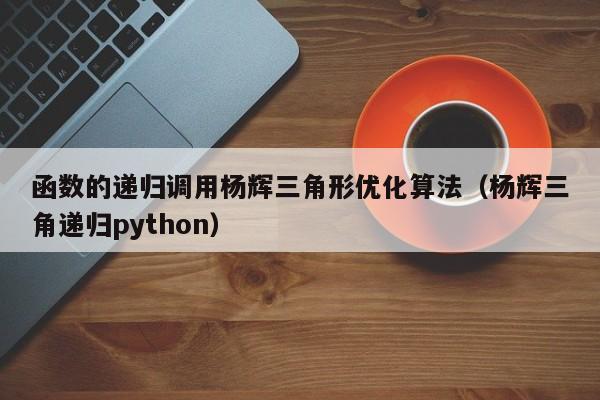 函数的递归调用杨辉三角形优化算法（杨辉三角递归python）-第1张图片-东莞河马信息技术