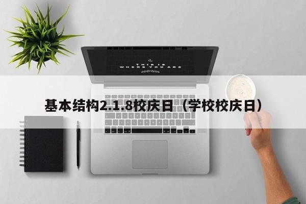 基本结构2.1.8校庆日（学校校庆日）-第1张图片-东莞河马信息技术