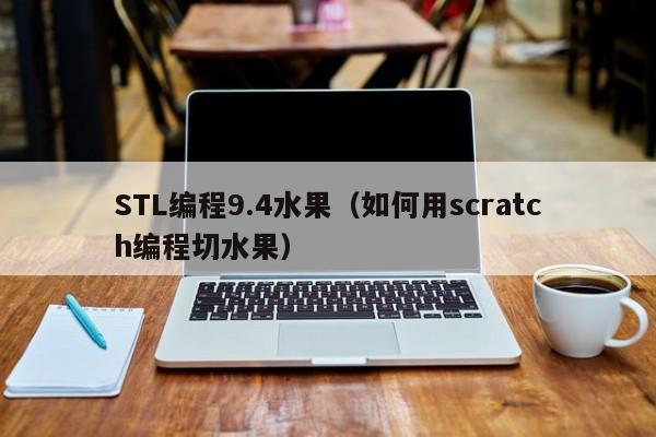 STL编程9.4水果（如何用scratch编程切水果）-第1张图片-东莞河马信息技术