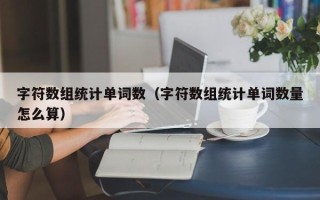 字符数组统计单词数（字符数组统计单词数量怎么算）