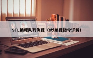 STL编程队列例程（stl编程指令详解）