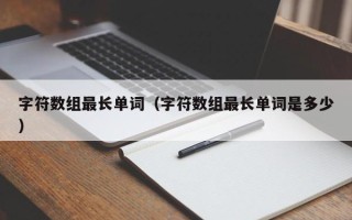 字符数组最长单词（字符数组最长单词是多少）