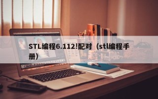 STL编程6.112!配对（stl编程手册）